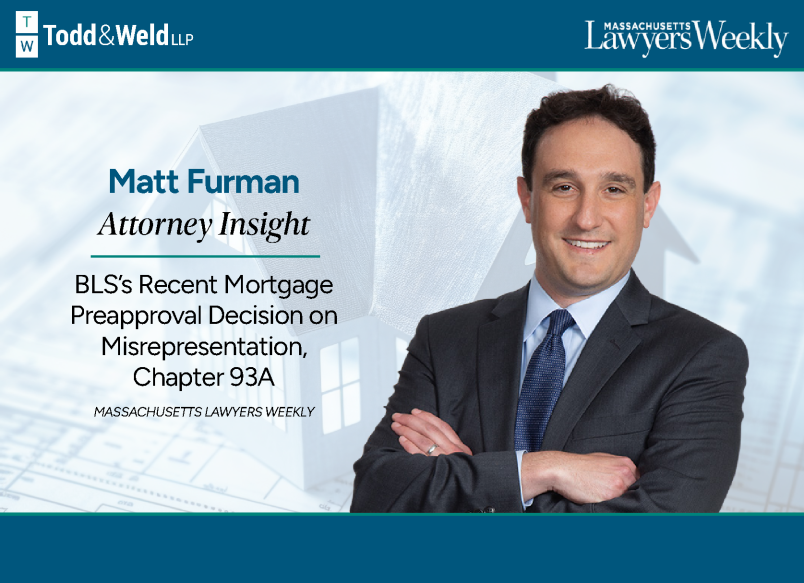 Matt Furman Provides Commentary to MA Lawyers Weekly on BLS’s Recent Mortgage Pre-approval Decision on Misrepresentation, Chapter 93A