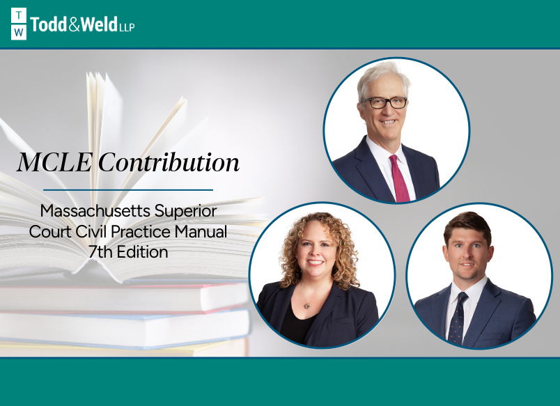 Todd & Weld Attorneys Author Chapter in MCLE Massachusetts Superior Court Civil Practice Manual (7th Edition)