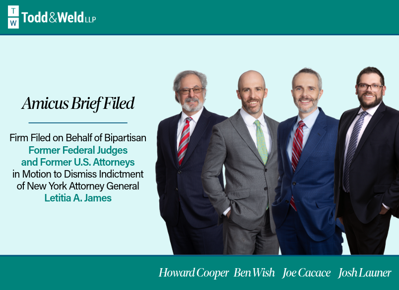 Todd & Weld Attorneys File Amicus Brief on Behalf of Bipartisan Former Federal Judges and Former U.S. Attorneys in United States v. Letitia A. James Case